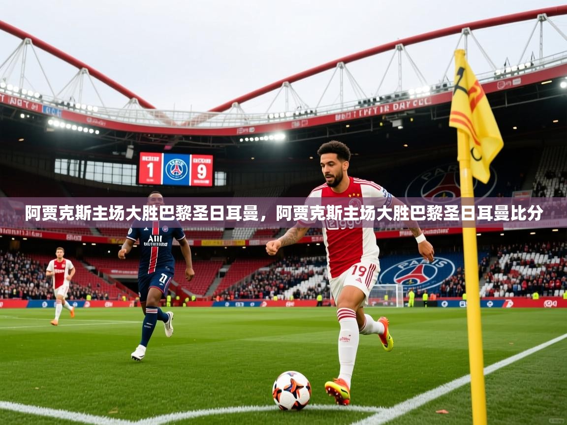 阿贾克斯主场大胜巴黎圣日耳曼，阿贾克斯主场大胜巴黎圣日耳曼比分