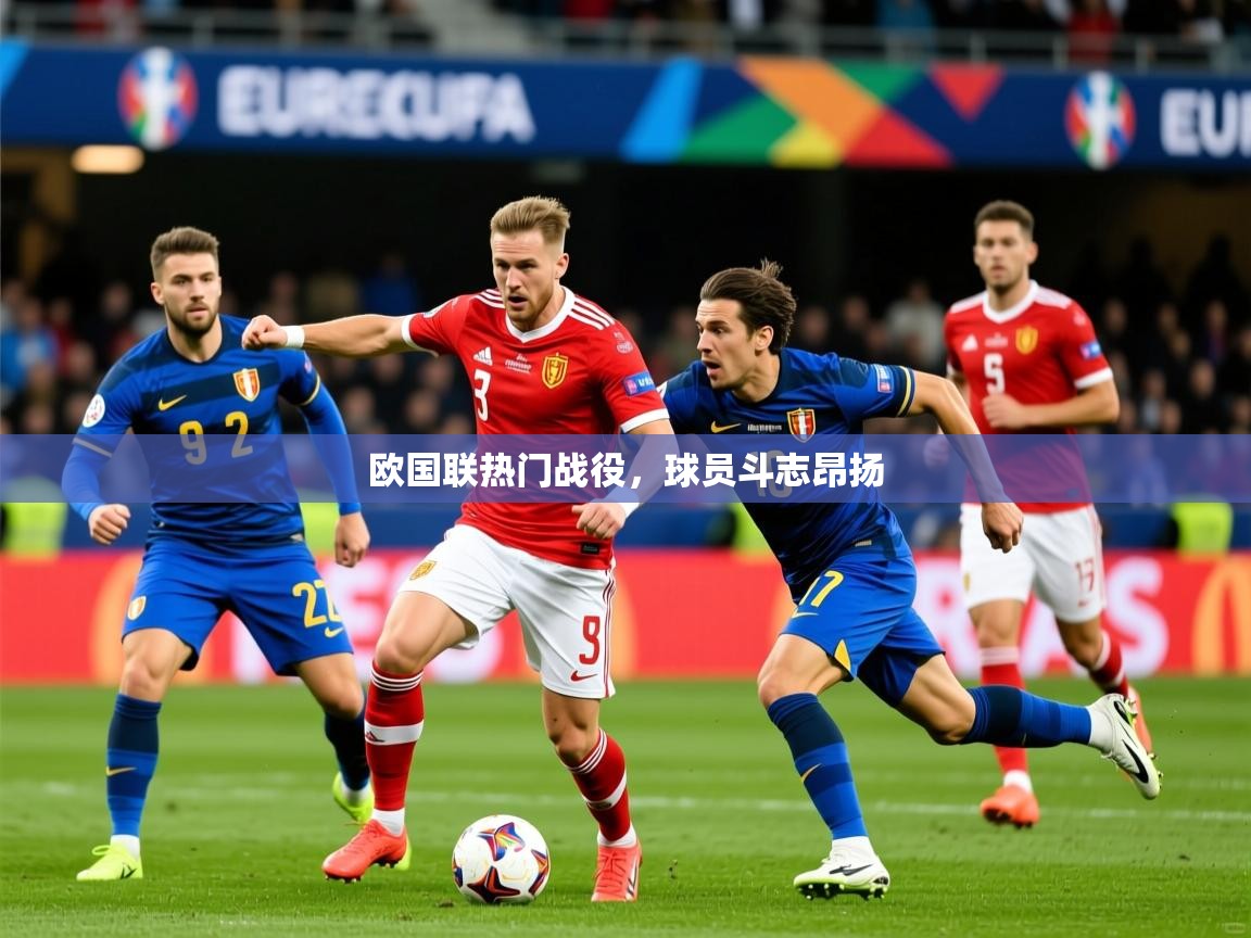 欧国联热门战役,球员斗志昂扬 欧国联热门战役,球员斗志昂扬